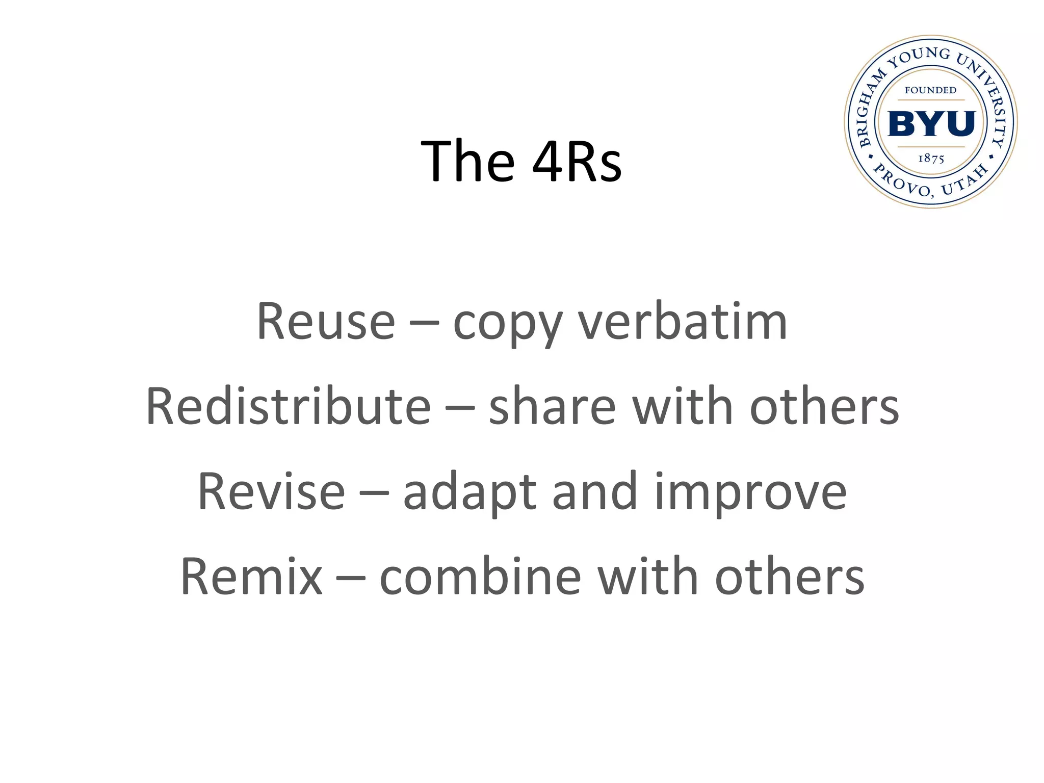 The 4Rs Reuse – copy verbatim Redistribute – share with others Revise – adapt and improve Remix – combine with others 