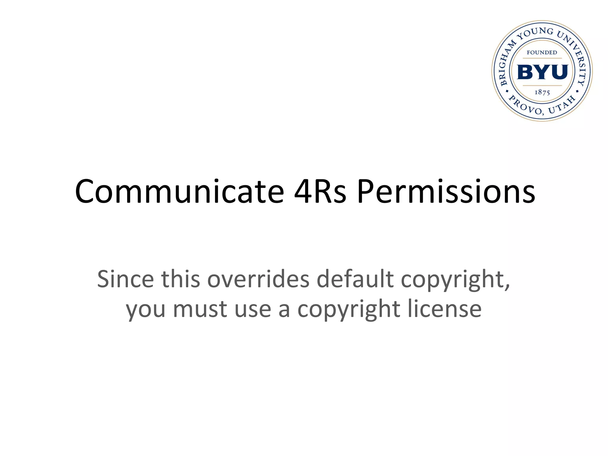 Communicate 4Rs Permissions Since this overrides default copyright, you must use a copyright license 