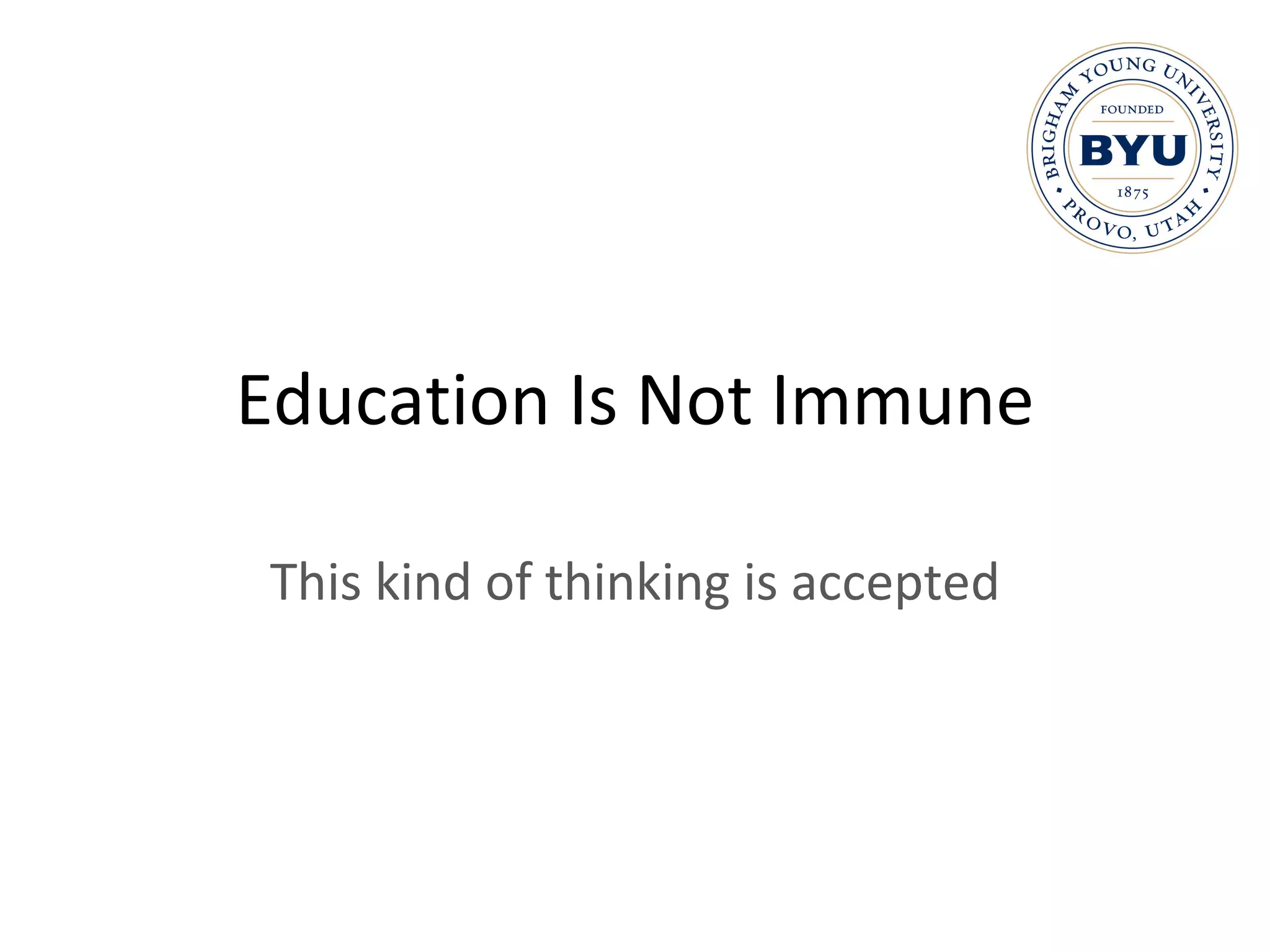 Education Is Not Immune This kind of thinking is accepted 