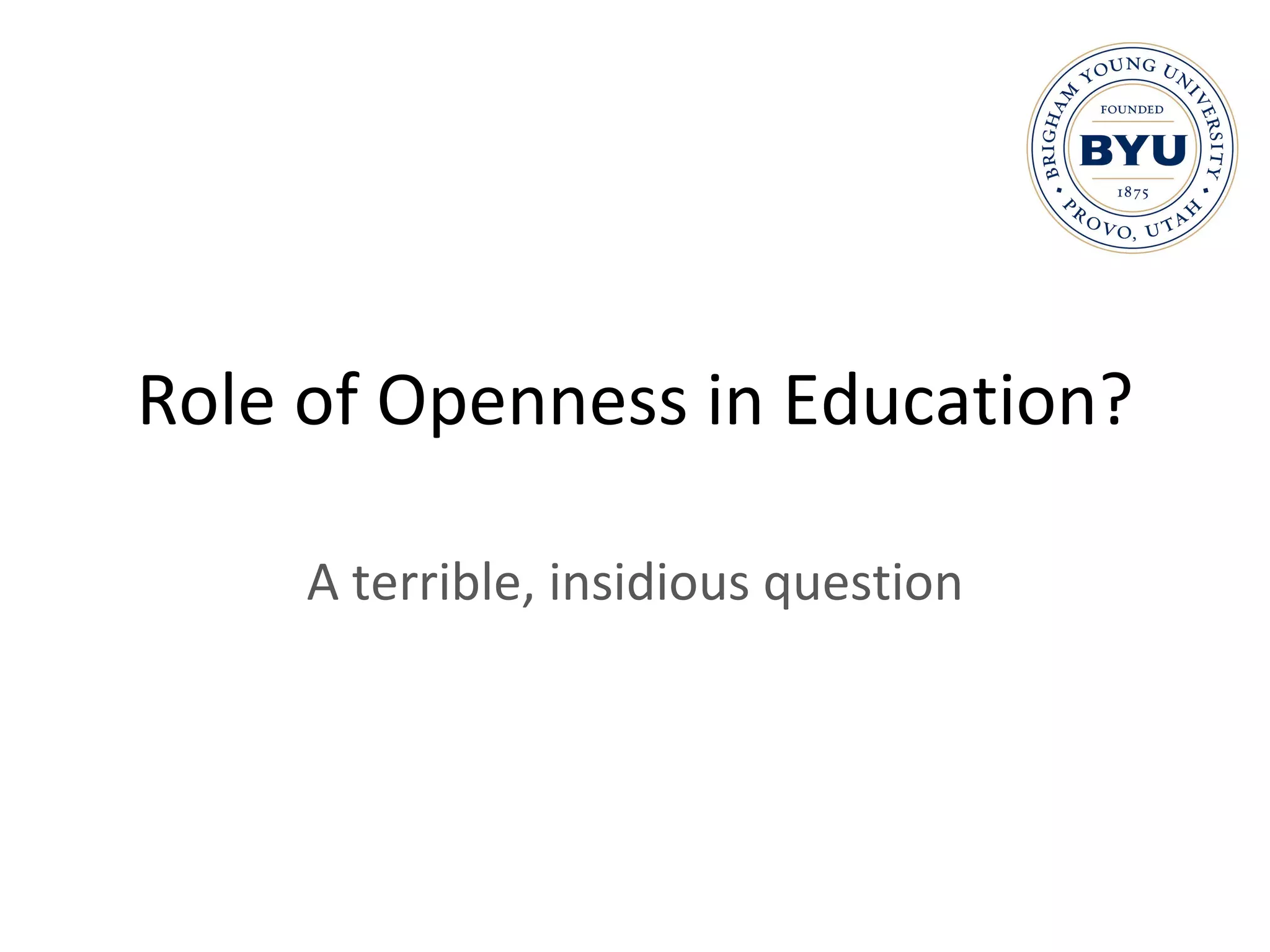 Role of Openness in Education? A terrible, insidious question 