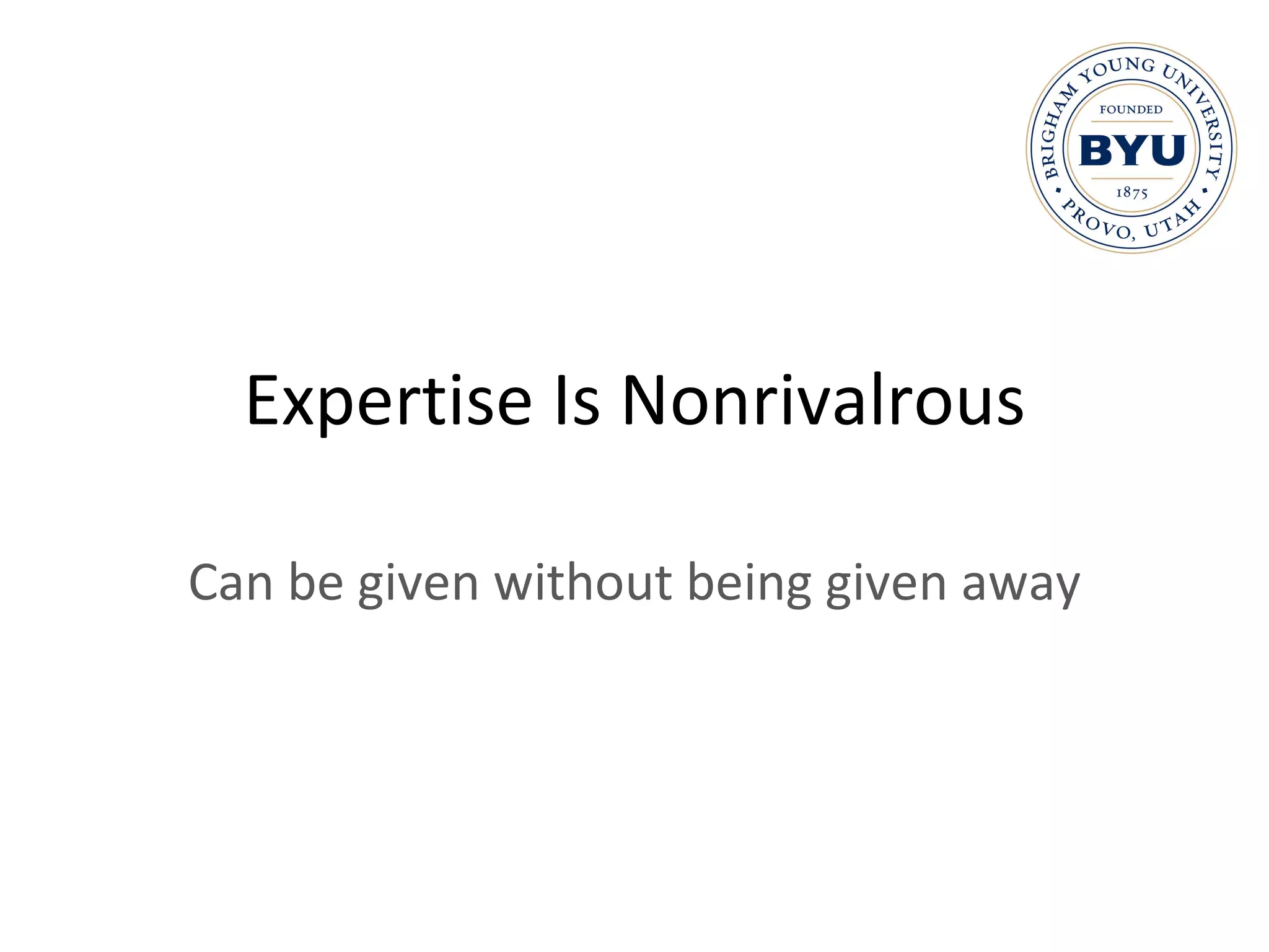 Expertise Is Nonrivalrous Can be given without being given away 