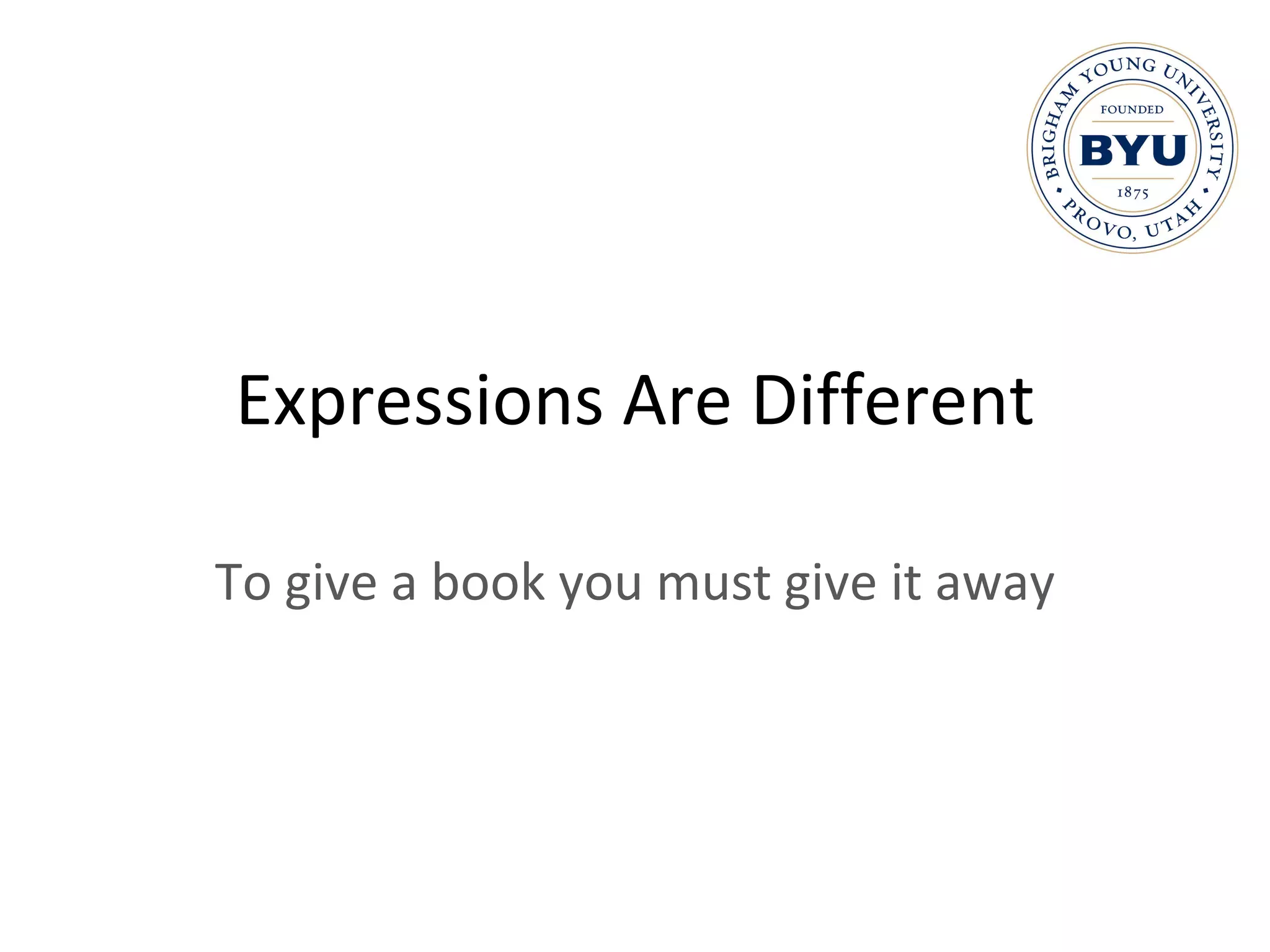 Expressions Are Different To give a book you must give it away 