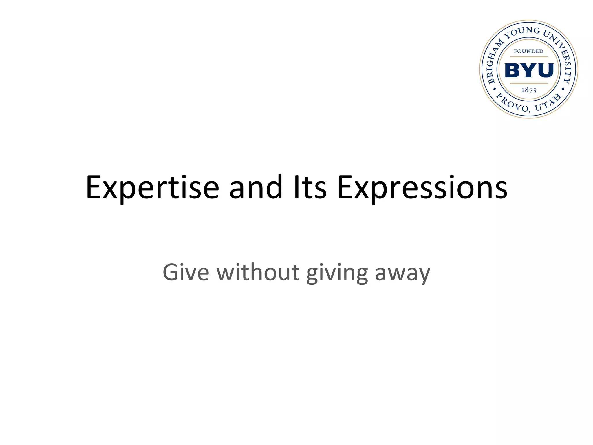 Expertise and Its Expressions Give without giving away 