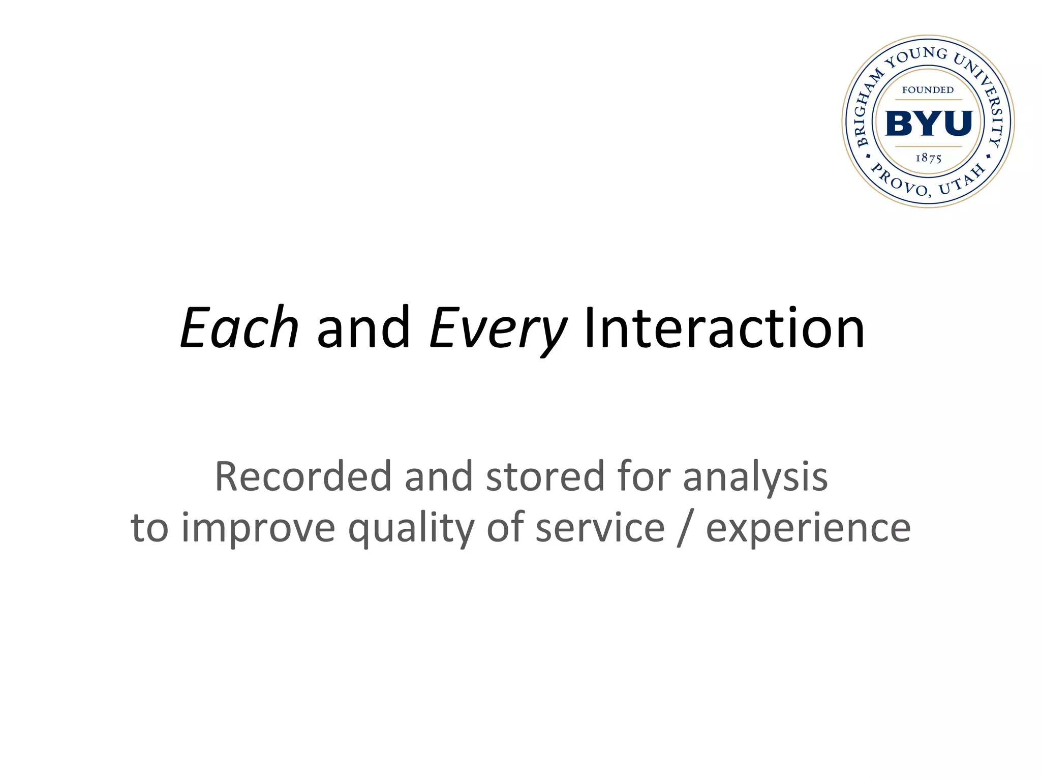 Each  and  Every  Interaction Recorded and stored for analysis to improve quality of service / experience 