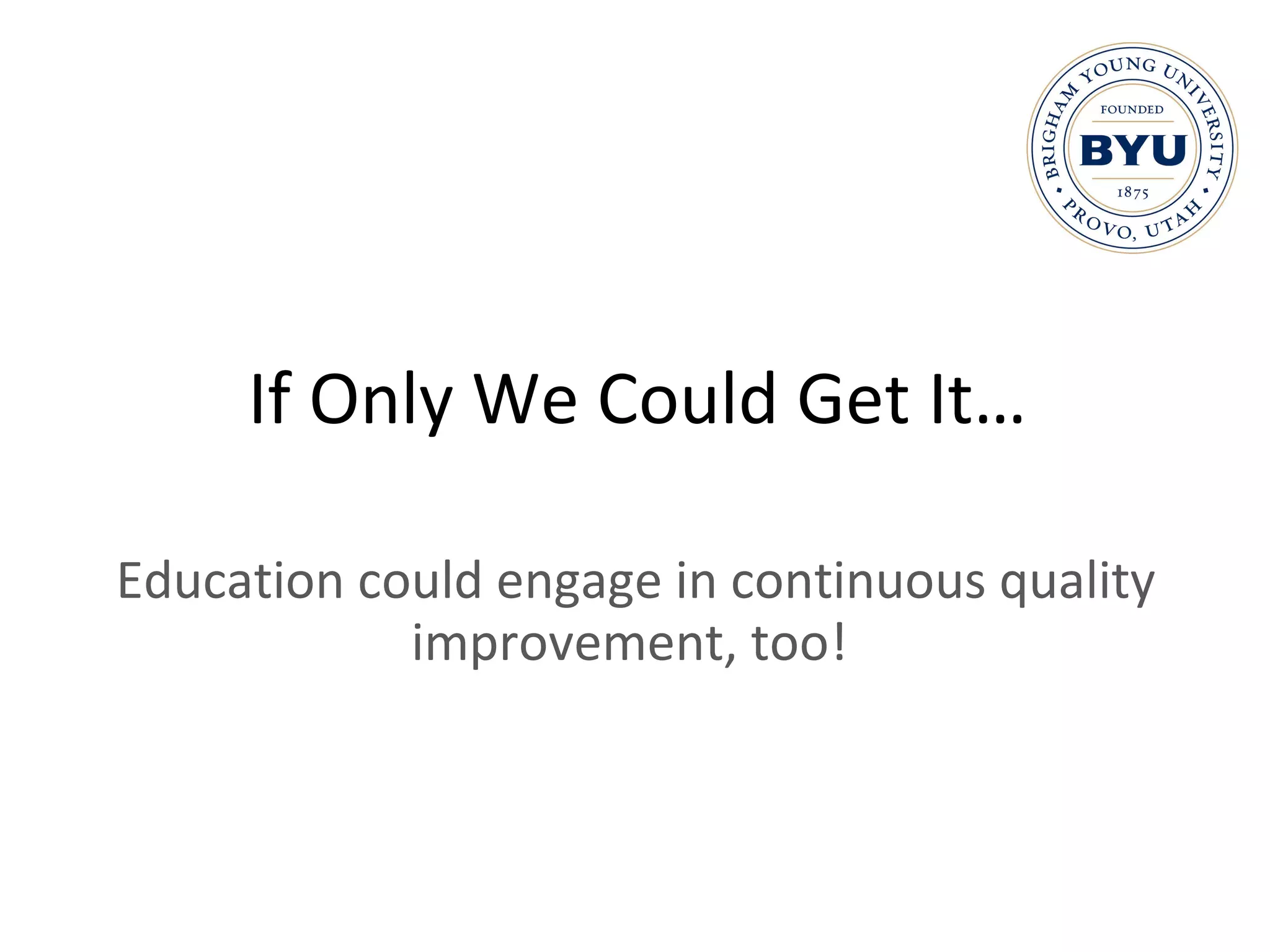 If Only We Could Get It… Education could engage in continuous quality improvement, too!  