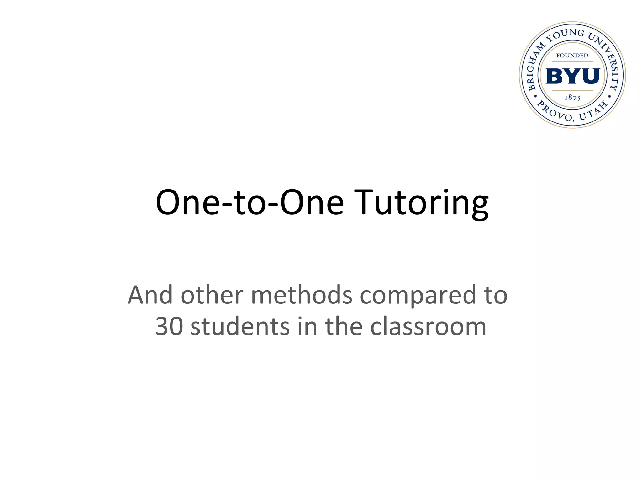 One-to-One Tutoring And other methods compared to  30 students in the classroom 