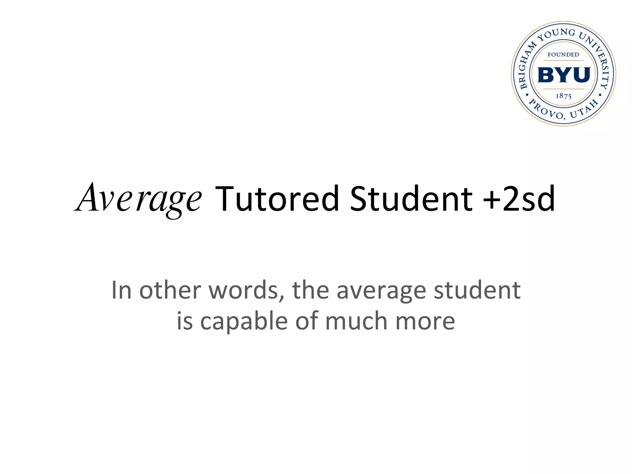 Average  Tutored Student +2sd In other words, the average student is capable of much more 