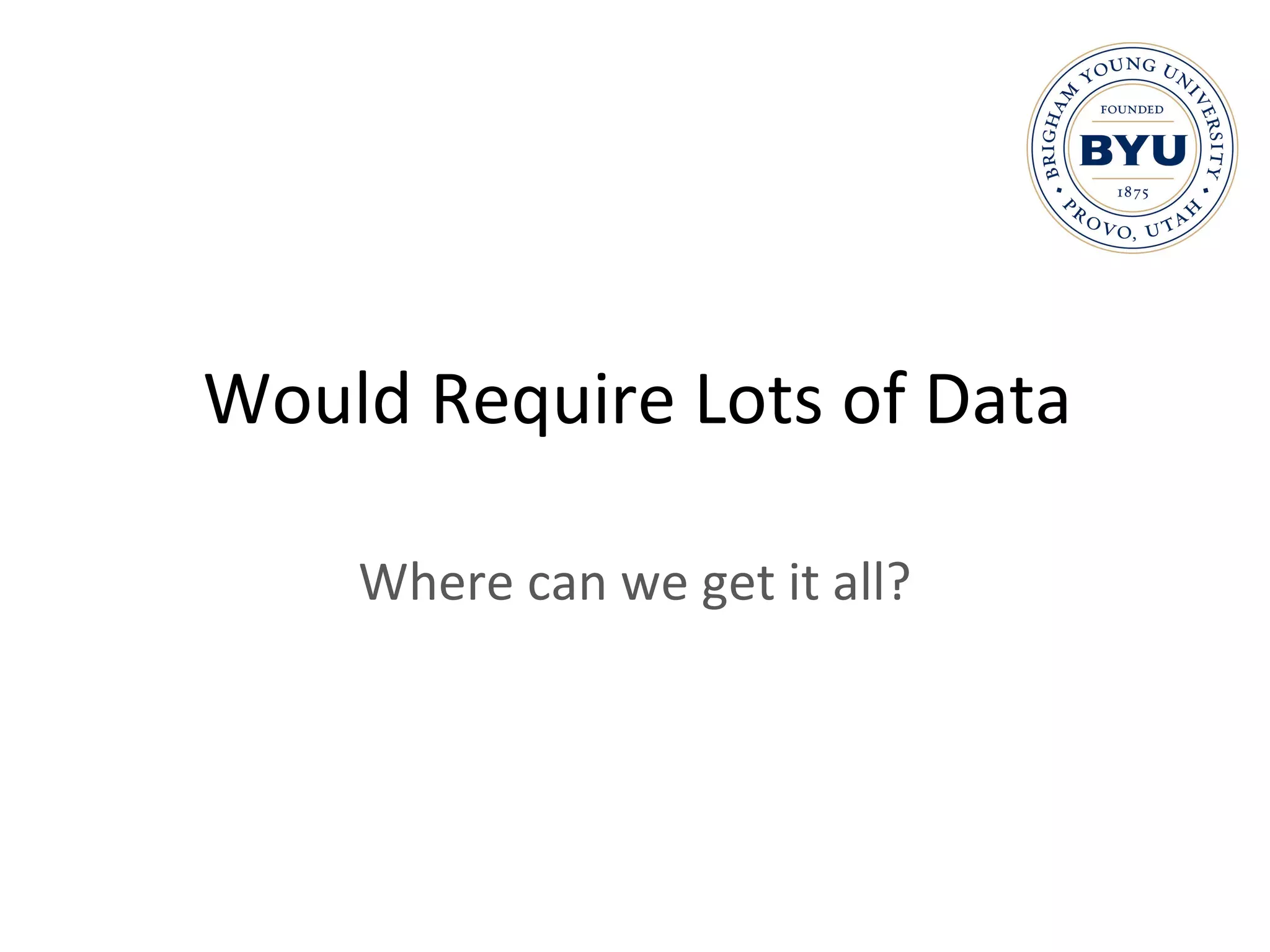 Would Require Lots of Data Where can we get it all? 