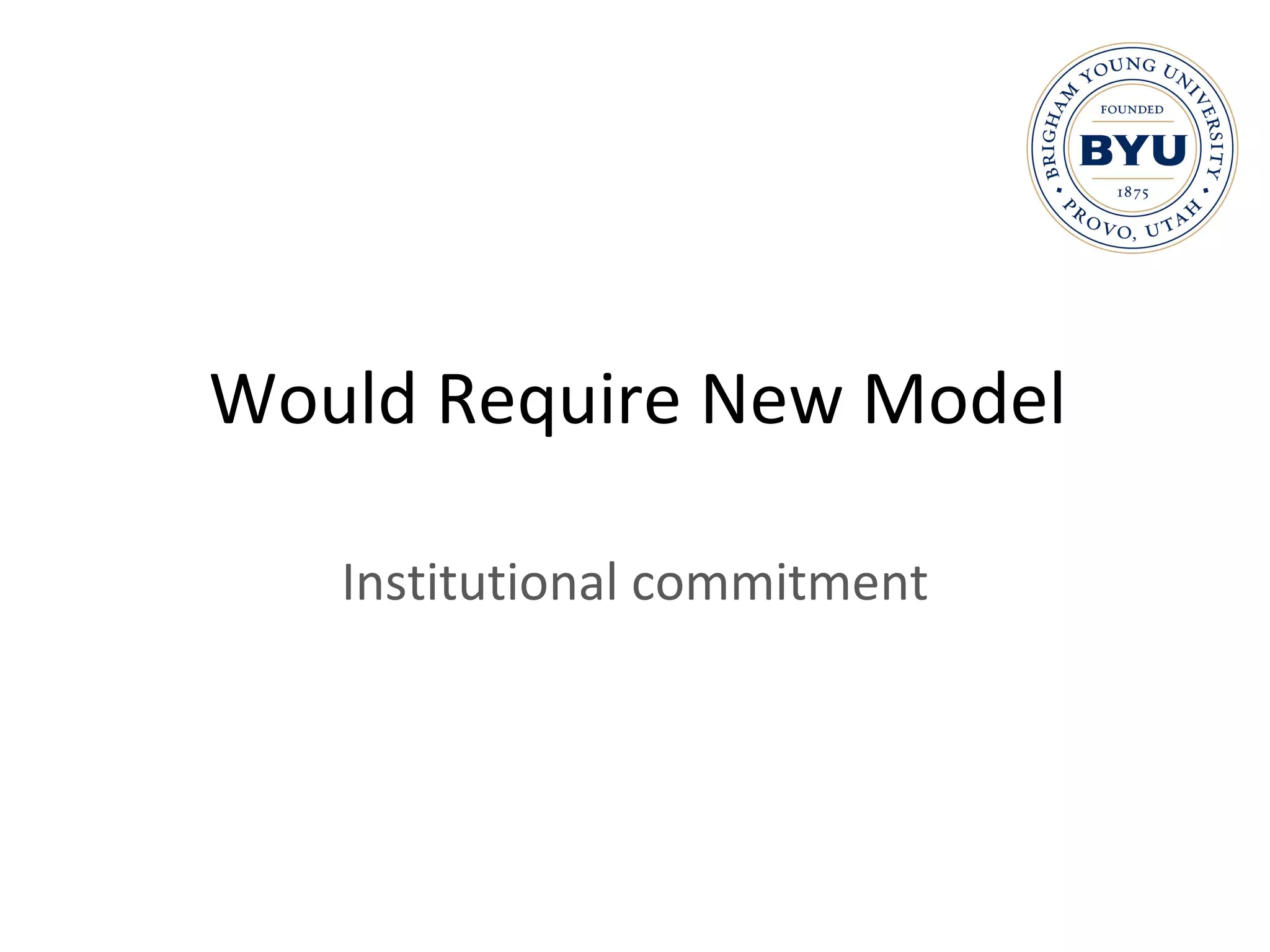 Would Require New Model Institutional commitment 