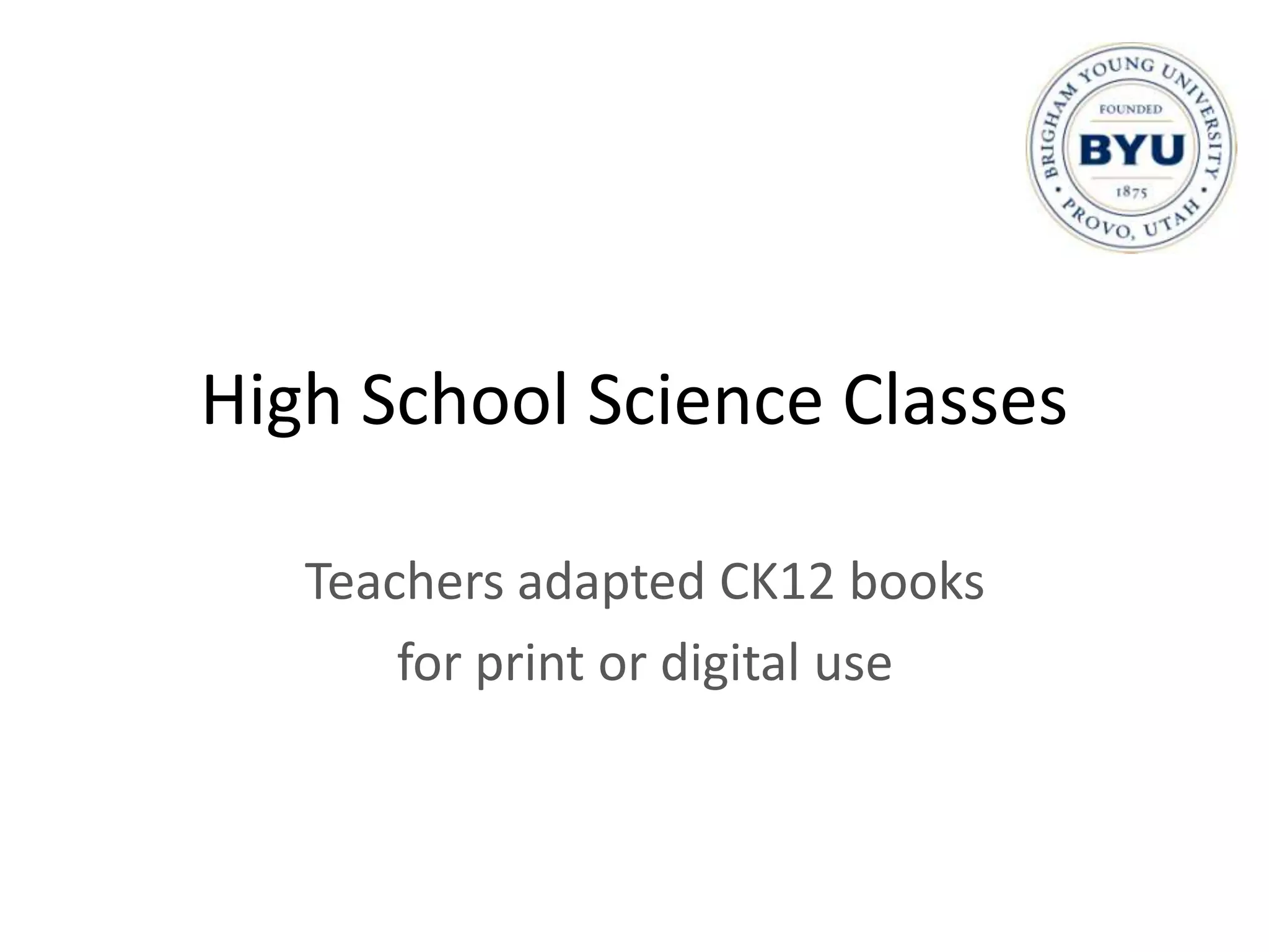 High School Science Classes

   Teachers adapted CK12 books
       for print or digital use
 