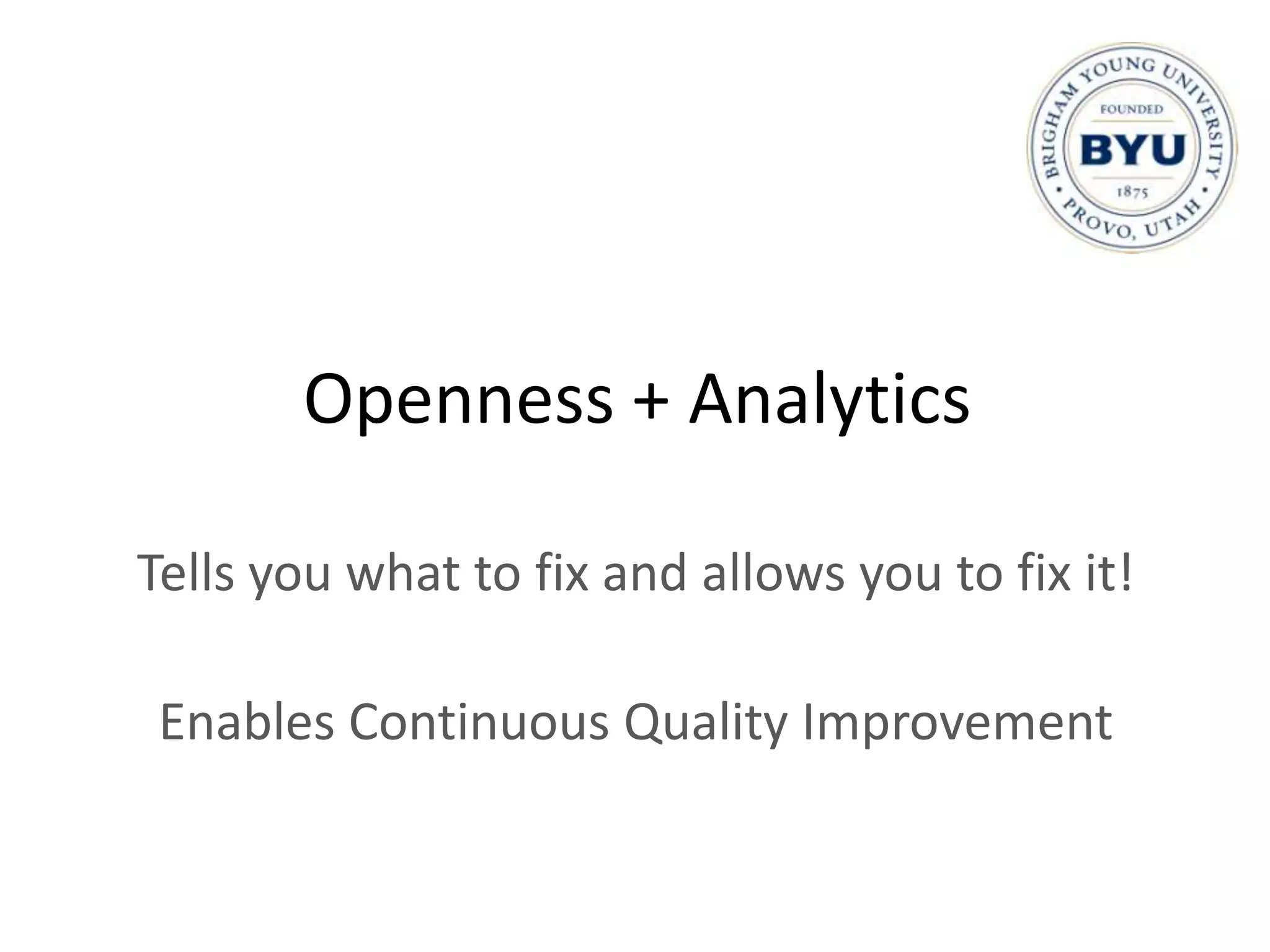 Openness + Analytics

Tells you what to fix and allows you to fix it!

 Enables Continuous Quality Improvement
 