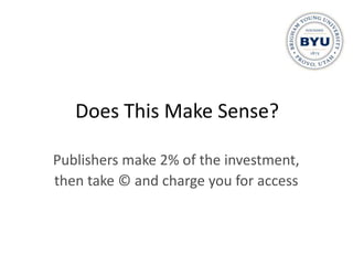 Does This Make Sense?

Publishers make 2% of the investment,
then take © and charge you for access
 