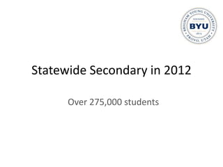 Statewide Secondary in 2012

      Over 275,000 students
 