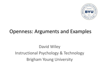 Openness: Arguments and Examples

                David Wiley
  Instructional Psychology & Technology
         Brigham Young University
 