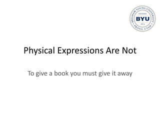 Physical Expressions Are Not

 To give a book you must give it away
 