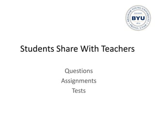 Students Share With Teachers

           Questions
          Assignments
              Tests
 