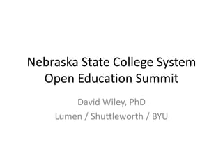 Nebraska State College System
  Open Education Summit
        David Wiley, PhD
    Lumen / Shuttleworth / BYU
 
