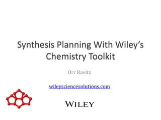 Synthesis Planning With Wiley’s Chemistry Toolkit 
Orr Ravitz 
wileysciencesolutions.com  