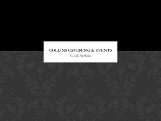 COLLINS CATERING & EVENTS
        Mobile Website
 