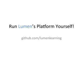 Run	
  Lumen’s	
  Plazorm	
  Yourself!	
  
github.com/lumenlearning	
  
 
