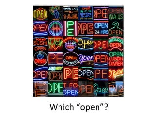 Which	
  “open”?	
  
 