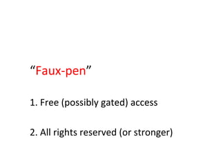 “Faux-­‐pen”	
  
1.	
  Free	
  (possibly	
  gated)	
  access	
  
	
  
2.	
  All	
  rights	
  reserved	
  (or	
  stronger)	
  
 