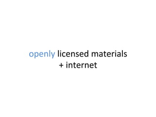 openly	
  licensed	
  materials	
  
+	
  internet	
  
 