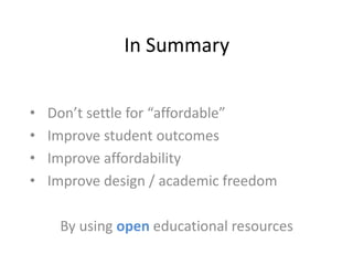 In Summary
• Don’t settle for “affordable”
• Improve student outcomes
• Improve affordability
• Improve design / academic freedom
By using open educational resources
 