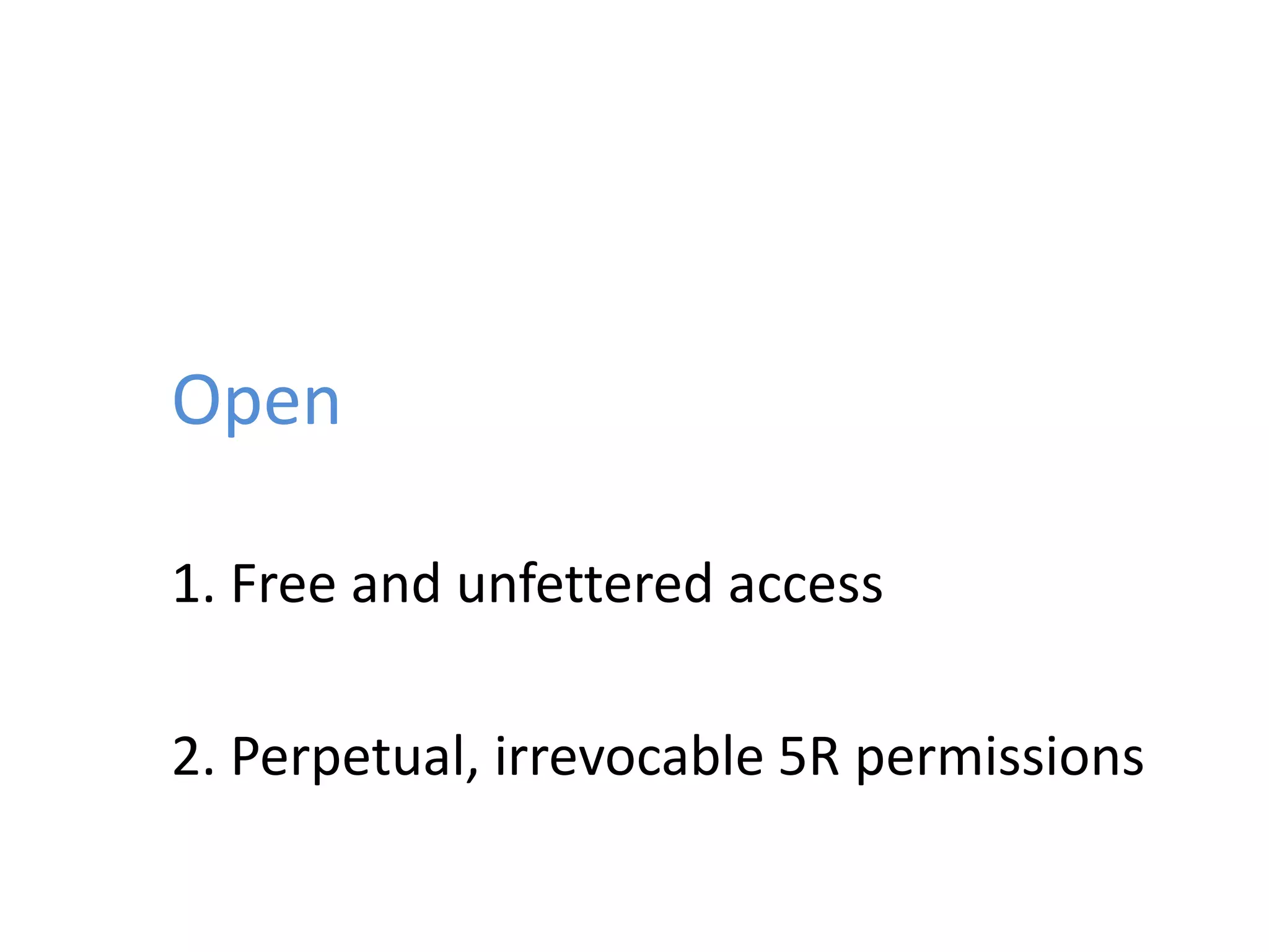 Open
1. Free and unfettered access
2. Perpetual, irrevocable 5R permissions
 