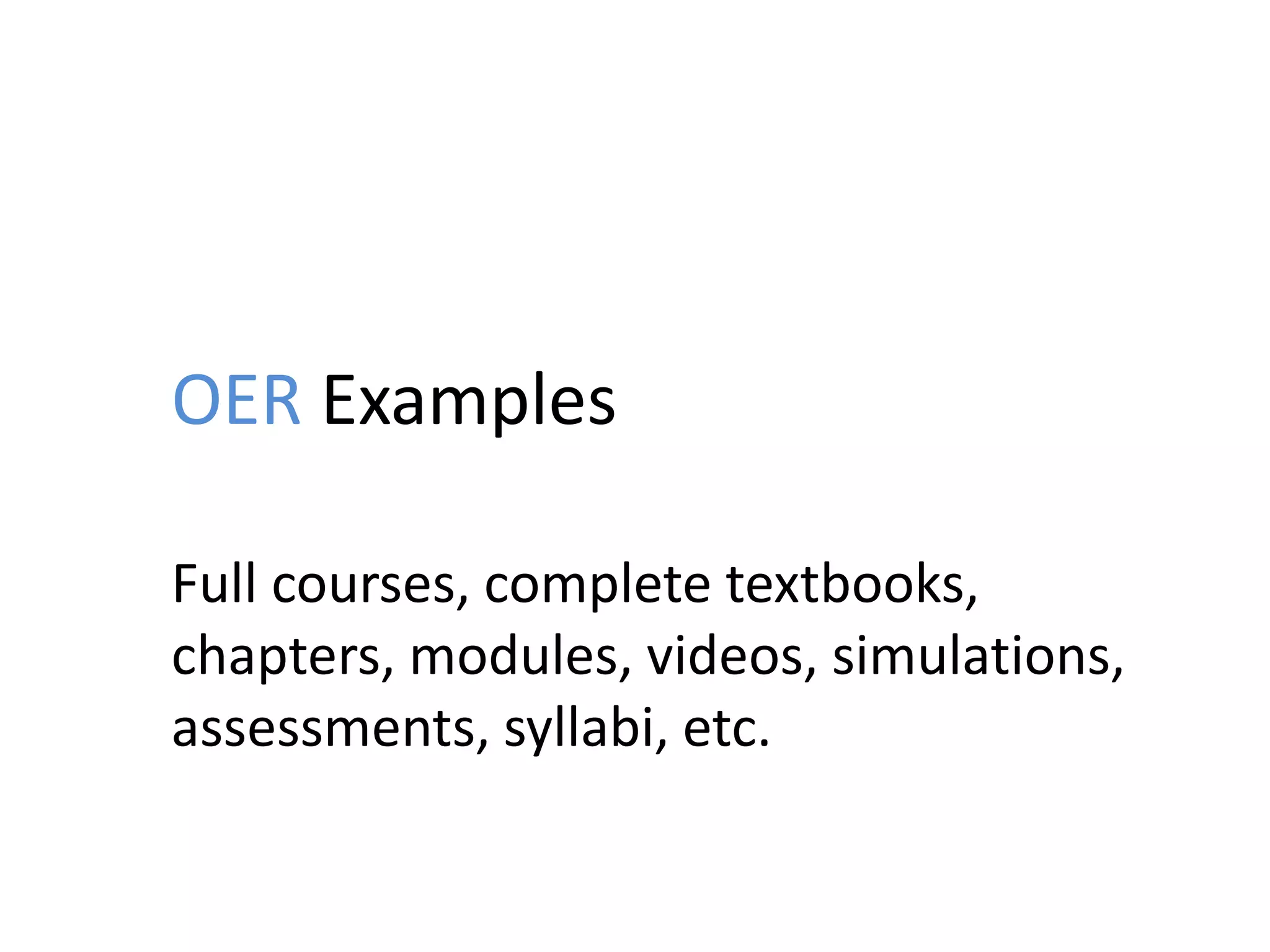 OER Examples
Full courses, complete textbooks,
chapters, modules, videos, simulations,
assessments, syllabi, etc.
 