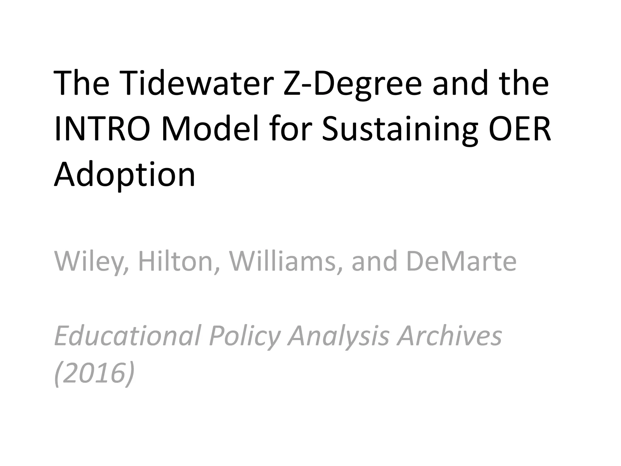 The Tidewater Z-Degree and the
INTRO Model for Sustaining OER
Adoption
Wiley, Hilton, Williams, and DeMarte
Educational Policy Analysis Archives
(2016)
 