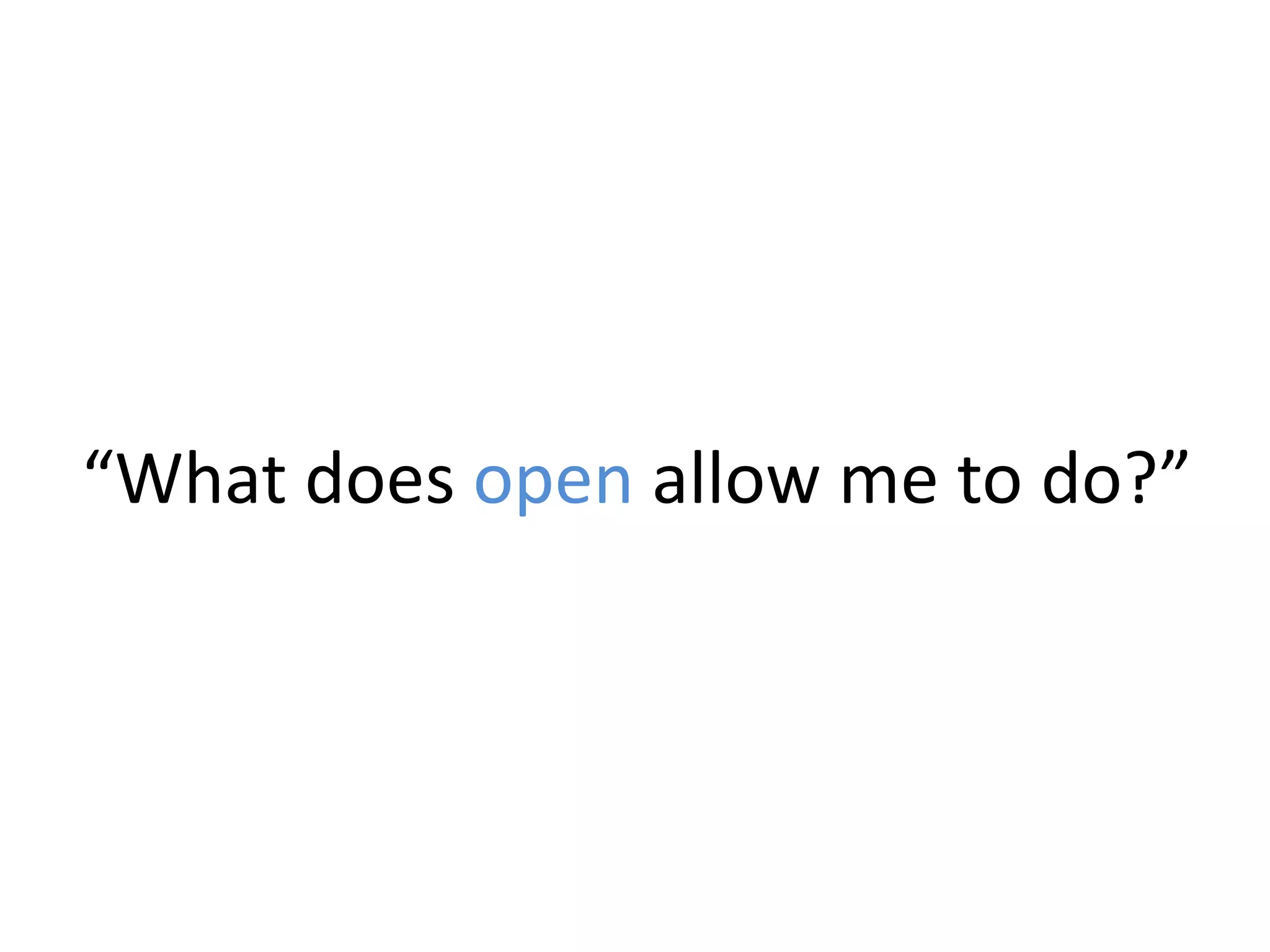 “What does open allow me to do?”
 