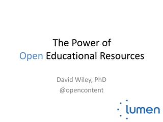 The Power of
Open Educational Resources
David Wiley, PhD
@opencontent
 