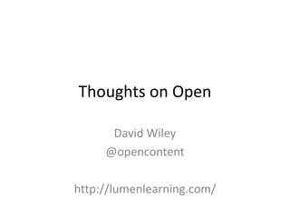 Thoughts on Open
David Wiley
@opencontent
http://lumenlearning.com/
 