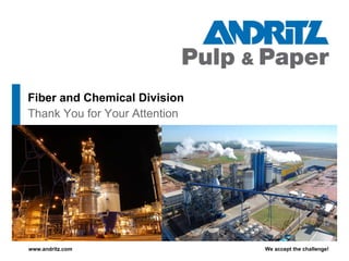 We accept the challenge!
www.andritz.com
Fiber and Chemical Division
Thank You for Your Attention
 