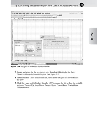 Figure 2-14: Navigate to and select Northwind.mdb.
7. Locate and select the file Northwind.mdb; then click OK to display the Query
Wizard — Choose Columns dialog box. (See Figure 2-15.)
8. In the Available Tables and Columns list, scroll down until you find Product Sales
for 1997.
9. Click the + sign next to Product Sales for 1997 to expand the list to show the available
columns. There will be four of them: CategoryName, ProductName, ProductSales,
ShippedQuarter.
Tip 10: Creating a PivotTable Report from Data in an Access Database 33
Part
II
 
