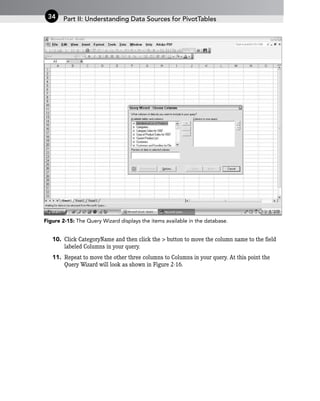 Figure 2-15: The Query Wizard displays the items available in the database.
10. Click CategoryName and then click the > button to move the column name to the field
labeled Columns in your query.
11. Repeat to move the other three columns to Columns in your query. At this point the
Query Wizard will look as shown in Figure 2-16.
Part II: Understanding Data Sources for PivotTables
34
 