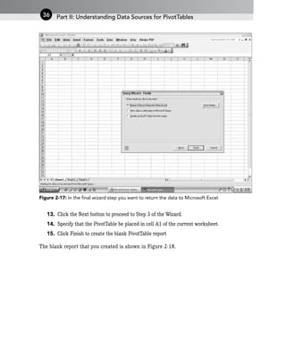 Figure 2-17: In the final wizard step you want to return the data to Microsoft Excel.
13. Click the Next button to proceed to Step 3 of the Wizard.
14. Specify that the PivotTable be placed in cell A1 of the current worksheet.
15. Click Finish to create the blank PivotTable report
The blank report that you created is shown in Figure 2-18.
Part II: Understanding Data Sources for PivotTables
36
 