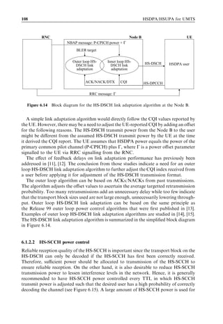 108                                                                HSDPA/HSUPA for UMTS



          RNC                                             Node B                      UE
                       NBAP message: P-CPICH power + Γ
                            BLER target

                          Outer loop HS-    Inner loop HS-         HS-DSCH
                           DSCH link          DSCH link                       HSDPA user
                            adaptation        adaptation


                                 ACK/NACK/DTX       CQI            HS-DPCCH

                                   RRC message: Γ

   Figure 6.14 Block diagram for the HS-DSCH link adaptation algorithm at the Node B.


   A simple link adaptation algorithm would directly follow the CQI values reported by
the UE. However, there may be a need to adjust the UE-reported CQI by adding an oﬀset
for the following reasons. The HS-DSCH transmit power from the Node B to the user
might be diﬀerent from the assumed HS-DSCH transmit power by the UE at the time
it derived the CQI report. The UE assumes that HSDPA power equals the power of the
primary common pilot channel (P-CPICH) plus G, where G is a power oﬀset parameter
signalled to the UE via RRC signalling from the RNC.
   The eﬀect of feedback delays on link adaptation performance has previously been
addressed in [11], [12]. The conclusion from those studies indicate a need for an outer
loop HS-DSCH link adaptation algorithm to further adjust the CQI index received from
a user before applying it for adjustment of the HS-DSCH transmission format.
   The outer loop algorithm can be based on ACKs/NACKs from past transmissions.
The algorithm adjusts the oﬀset values to ascertain the average targetted retransmission
probability. Too many retransmissions add an unnecessary delay while too few indicate
that the transport block sizes used are not large enough, unnecessarily lowering through-
put. Outer loop HS-DSCH link adaptation can be based on the same principle as
the Release 99 outer loop power control algorithms that were ﬁrst published in [13].
Examples of outer loop HS-DSCH link adaptation algorithms are studied in [14], [15].
The HS-DSCH link adaptation algorithm is summarized in the simpliﬁed block diagram
in Figure 6.14.


6.1.2.2   HS-SCCH power control
Reliable reception quality of the HS-SCCH is important since the transport block on the
HS-DSCH can only be decoded if the HS-SCCH has ﬁrst been correctly received.
Therefore, suﬃcient power should be allocated to transmission of the HS-SCCH to
ensure reliable reception. On the other hand, it is also desirable to reduce HS-SCCH
transmission power to lessen interference levels in the network. Hence, it is generally
recommended to have HS-SCCH power controlled every TTI, in which HS-SCCH
transmit power is adjusted such that the desired user has a high probability of correctly
decoding the channel (see Figure 6.15). A large amount of HS-SCCH power is used for
 