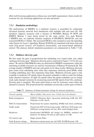 HSDPA bit rates, capacity and coverage                                                                                          129




          Supported effective data rate [Mbps]
                                                 10.0     Shannon limit:
                                                          3.84MHz*log2(1+C/I)


                                                                                          QPSK     16QAM
                                                  1.0
                                                                                HSDPA link
                                                                                adaptation curve

                                                  0.1

                                                                                             15 HS-PDSCH allocation
                                                                                             (Rake, Pedestrian-A, 3km/h)
                                                 0.01
                                                        -15       -10      -5       0        5       10       15           20
                                                              Instantaneous HS-DSCH C/I before processing gain [dB]
Figure 7.4 HSDPA data rate compared with the Shannon limit as a function of an average
HS-DSCH C/I.



. Incremental redundancy with a maximum of four transmissions. A constellation
  rearrangement for 16QAM is modelled for retransmissions (the constellation re-
  arrangement is discussed in Chapter 4).
. A log-normally distributed channel quality information (CQI) measurement error at
  the UE with a standard deviation of 1 dB.
. The delay from CQI measurement until it is reported to the Node B and used for
  adaptation is assumed to be 6 ms.

The possible inaccuracies in link adaptation are partly compensated by the use of HARQ
with soft combining, since the energy from erroneous transmissions helps to improve the
probability of correctly decoding retransmissions. The performance aspects of HARQ
have been studied in [6]. HSDPA supports both incremental redundancy as well as simple
chase combining. Incremental redundancy provides additional gain over chase combin-
ing when the eﬀective code rate of the ﬁrst transmission exceeds 1/3 [1], [6]. The typical
link adaptation target level is 10% BLER after the ﬁrst transmission.
   Figure 7.5 shows the single-user average throughput including link adaptation and
HARQ as a function of the average HS-DSCH SINR experienced. The results are shown
for 5, 10 and 15 codes. An average HS-DSCH SINR of 23 dB is required to achieve the
maximum data rate of 3.6 Mbps with 5 HS-PDSCH codes, and over 30 dB for 10 Mbps
with 15 codes.
   The curves are very similar for diﬀerent multipath proﬁles. Note that with a given
other-cell-to-own-cell-interference ratio, the SINR is not constant but depends on a
number of factors including orthogonality and UE receiver capabilities. These factors
must be considered when calculating the value for SINR. The beneﬁt of SINR modelling
is that the mapping from SINR to the data rate is fairly constant for the diﬀerent
environments and diﬀerent UE receiver capabilities.
 