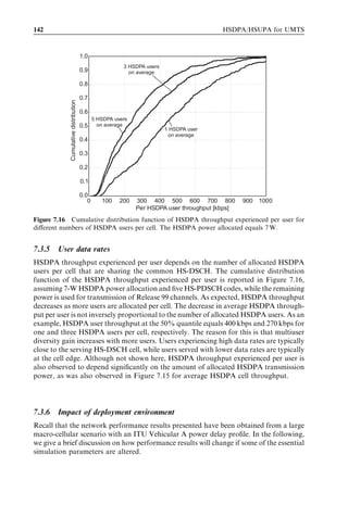 HSDPA bit rates, capacity and coverage                                                                  133



                  Table 7.3 The additional parameters used to illustrate
                  the impact of disabling 16QAM.

                  UE category                                          Multicodes and modulation

                  Category 6                                           5-code 16QAM max 3.6 Mbps
                  Category 12                                          5-code QPSK max 1.8 Mbps


7.2.3   Impact of QPSK-only UEs in early roll-out
HSDPA UE Categories 6 and 12 both support ﬁve HS-PDSCH codes. The diﬀerence is
in the support of 16QAM modulation: Category 12 only supports QPSK modulation,
while Category 6 also supports 16QAM. The UE capabilities for Categories 6 and 12 are
summarized in Table 7.3. Single-user link performance is shown in Figure 7.8 for these
UE categories. 16QAM can clearly provide higher data rates with high SINR values
especially in the Pedestrian A channel. On the other hand, at low SINR values there is no
diﬀerence in throughput between 16QAM/QPSK and QPSK-only. For data rates lower
than 1 Mbps, performance is practically identical for the two UE categories considered.
The reason can be seen from Figure 7.3, where 16QAM is used only for higher SINR
values.


7.2.4   HS-SCCH performance
The error probability of HS-SCCH should be low since the HS-DSCH can only be
decoded by the UE if the HS-SCCH is ﬁrst correctly received. Link simulation results
illustrating the HS-SCCH BLEP vs the SINR per TTI are shown in Figure 7.9. The

                                             6        RLC PDU size=656, 5 code UE, 3 km/h
                                          x 10
                                    3.5
                                                      With 16QAM
                                                      QPSK-only
                                     3


                                    2.5
                 Throughput [bps]




                                                                                    Pedestrian A
                                     2

                                                         Vehicular A
                                    1.5


                                     1


                                    0.5


                                      0
                                     -10         -5      0       5     10    15    20       25     30
                                                             Average HSDPA SINR [dB]

  Figure 7.8 Single-user ﬁve-code performance with 16QAM/QPSK and with QPSK-only.
 