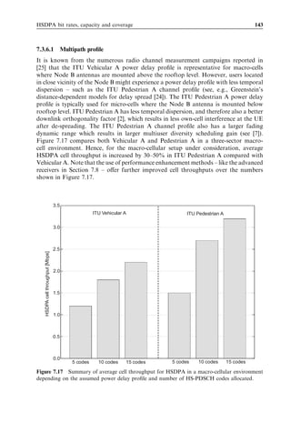 134                                                                                                                      HSDPA/HSUPA for UMTS



                                                                 1.000
                                                                                                                 AWGN
                                                                                                                 ITU Ped A, 3 km/h
                                                                                                                 ITU Ped A, 50 km/h
                                                                                                                 ITU Ped A, 120 km/h
                                                                                                                 ITU Veh A, 3 km/h
                                                                 0.100                                           ITU Veh A, 50 km/h
                                                                                                                 ITU Veh A, 120 km/h
                                                      BLEP [-]



                                                                                 Target
                                                                                 region
                                                                 0.010




                                                                 0.001
                                                                      -6   -4     -2      0     2    4       6     8     10     12     14
                                                                                          Avg. SINR over block [dB]
      Figure 7.9 HS-SCCH decoding performance vs average received HS-SCCH SINR.



HS-SCCH SINR is the eﬀective SINR after de-spreading the HS-SCCH including the
eﬀect of the orthogonality factor and the processing gain of 128. For UE velocities up to
50 km/h, the required SINR to achieve a BLEP of 1% varies between 1 and 3 dB.
  Assuming a target SINR for the HS-SCCH of 1.5 dB, the HS-SCCH overhead is
measured in terms of the required Node B HS-SCCH transmit power, assuming
HS-SCCH power control every TTI depending on the scheduled user and HS-SCCH
SINR it experiences [8]. For details see the HS-SCCH power control discussion in
Chapter 6. The results of the simulation are given in Figure 7.10. In the 3GPP
macro-cell environment the required HS-SCCH power at the cell edge is approximately
              Avg. req. HS-SCCH power @ 1% BLEP [W]




                                                         4.0

                                                         3.5                                                                  Ped-A
                                                                                                                              Veh-A
                                                         3.0

                                                         2.5

                                                         2.0
                                                                                                         Typical macro-cellular
                                                         1.5                                             environment (3GPP)

                                                         1.0

                                                         0.5

                                                                 0
                                                                  -15      -10            -5         0            5           10            15
                                   Average G-factor [dB]
Figure 7.10 Required HS-SCCH transmission power to achieve good detection performance vs
the user’s G-factor.
 