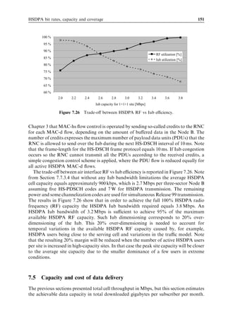 142                                                                                      HSDPA/HSUPA for UMTS



                                      1.0
                                                        3 HSDPA users
                                      0.9                 on average

                                      0.8

                                      0.7
            Cumulative distribution




                                      0.6
                                             5 HSDPA users
                                      0.5      on average
                                                                        1 HSDPA user
                                                                         on average
                                      0.4

                                      0.3

                                      0.2

                                      0.1

                                      0.0
                                         0      100    200   300 400 500 600 700 800            900   1000
                                                             Per HSDPA user throughput [kbps]
Figure 7.16 Cumulative distribution function of HSDPA throughput experienced per user for
diﬀerent numbers of HSDPA users per cell. The HSDPA power allocated equals 7 W.


7.3.5   User data rates
HSDPA throughput experienced per user depends on the number of allocated HSDPA
users per cell that are sharing the common HS-DSCH. The cumulative distribution
function of the HSDPA throughput experienced per user is reported in Figure 7.16,
assuming 7-W HSDPA power allocation and ﬁve HS-PDSCH codes, while the remaining
power is used for transmission of Release 99 channels. As expected, HSDPA throughput
decreases as more users are allocated per cell. The decrease in average HSDPA through-
put per user is not inversely proportional to the number of allocated HSDPA users. As an
example, HSDPA user throughput at the 50% quantile equals 400 kbps and 270 kbps for
one and three HSDPA users per cell, respectively. The reason for this is that multiuser
diversity gain increases with more users. Users experiencing high data rates are typically
close to the serving HS-DSCH cell, while users served with lower data rates are typically
at the cell edge. Although not shown here, HSDPA throughput experienced per user is
also observed to depend signiﬁcantly on the amount of allocated HSDPA transmission
power, as was also observed in Figure 7.15 for average HSDPA cell throughput.




7.3.6   Impact of deployment environment
Recall that the network performance results presented have been obtained from a large
macro-cellular scenario with an ITU Vehicular A power delay proﬁle. In the following,
we give a brief discussion on how performance results will change if some of the essential
simulation parameters are altered.
 