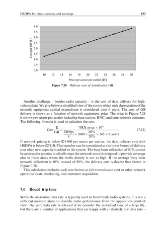 144                                                             HSDPA/HSUPA for UMTS



7.3.6.2   Cell topology
Cell topology does impact HSDPA performance. As an example, the results for micro-
cells have been presented [1]. The micro-cellular setup is characterized by the higher
isolation between neighbouring cells which results in less other-cell interference as well as
less multipath propagation. The average HSDPA cell throughput is therefore found to
increase from 2.2 Mbps for macro-cells to 4.8 Mbps for micro-cells. The larger HSDPA
cell throughput in micro-cells is achievable because the HS-DSCH SINR at many of the
users is suﬃciently high to allow frequent transmission using 16QAM modulation.


7.3.6.3   Indoor coverage
The other simulation results in this chapter have been obtained using an urban macro-
cellular propagation model assuming users located outdoors at street level. Since quite a
few users are located indoors in practice, the earlier simulations have been repeated with
an additional indoor penetration loss of 20 dB. However, note that this additional path
loss might be too pessimistic for users located on higher ﬂoors in high-rise buildings, since
the path loss is typically observed to be less for elevated users [25], [26]. The added
penetration loss of 20 dB tends to make thermal noise at users at the cell edge dominant
over other-cell interference and, therefore, results in capacity loss when compared with
the results for the outdoor-to-outdoor situation. For the scenario under consideration –
with a 2.8-km site-to-site distance – the 20-dB penetration loss results in a 15%
throughput decrease for HSDPA. However, the throughput decrease for Release 99 is
observed to equal 40%. This clearly demonstrates that HSDPA provides an additional
coverage gain over Release 99. Using HARQ with soft combining of retransmissions and
fast scheduling mainly facilitates this coverage gain.
  A dedicated indoor in-building system can also be used to signiﬁcantly improve indoor
coverage – that is, using distributed antenna systems or an indoor pico-cell. As studied in
[16], HSDPA is very attractive for such scenarios since HS-DSCH SINR values are high
and 16QAM modulation can frequently be used to oﬀer high user data rates and cell
capacities.


7.3.6.4   Estimation of HSDPA bit rates based on a WCDMA drive test
This section illustrates a method of estimating HSDPA bit rates based on WCDMA
drive test measurements. Drive tests typically provide at least CPICH Ec =N0 and CPICH
received signal code power (RSCP) measurements. Once we combine those measure-
ments with the expected power allocations for HSDPA, we can predict the HS-DSCH
SINR. Using the results of link level simulations, SINR values can be mapped to an
HSDPA bit rate. The method is illustrated in Figure 7.18. We present an example case
study from a commercial European WCDMA network.
   We consider two cases for HSDPA deployment: an HSDPA-only carrier and a shared
carrier with WCDMA. Assumed power allocations are shown in Figure 7.19. The shared
carrier assumes HS-DSCH power of 7 W and the dedicated carrier 15 W. The network
load was low during the measurements and average Node B transmission power was
 