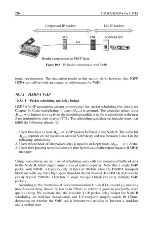 204                                                                                          HSDPA/HSUPA for UMTS



                    UE                               RNC                         2G SGSN                         3G SGSN
                                 Compressed mode
                              measurements of 2G cells
                               Last packet sent via 3G

                          Cell change order from
                          UTRAN
                                              Location area update
                       Routing area update request
                                                                                      SGSN context request
                                                                                              SRNS context request
  Break in inter-                                        SRNS context response
  system cell                                                                         SGSN context response
  change
                                                                                      SGSN context acknowledge
                                                                                      SRNS data forwarding command

                                                 Data is forwarded from RNC via 3G-SGSN
                                                  to 2G SGSN until UE location is updated

                              First packet sent via 2G

                                                         Routing area update accept
                          Routing area update
                          complete

               Figure 9.16 Inter-system cell change procedure from HSPA to GPRS.

The UE then releases its channel and initiates a routing area update. The routing area
update together with UE-related delays take 7 sec. The ﬁrst User Datagram Protocol
(UDP) packet is received on the 2G system before the routing area update procedure is
complete. User plane data are sent as soon as the UE’s location is updated within the
packet-switched core network. The overall inter-system handover delay is 12.3 sec in this
example when measured the Layer 3 signalling and 10.7 sec when measured from the end-
to-end transport layer in the case of UDP.
   Figure 9.17 illustrates these delays graphically.
   The inter-system handover delay presented above is for a UDP-based service, such as
streaming. The delay between the last item of user plane data sent on the 3G system and
the ﬁrst item of user plane data sent on the 2G system can be greater for a TCP-based
service due to Transmission Control Protocol (TCP) retransmission timeout (RTO). The
RTO deﬁnes the time interval for unacknowledged TCP segment retransmissions. It is
                              12.0

                              10.0                                    Routing area update (RAU)
                                                                      Location area update (LAU)
                               8.0
                                                                      Channel allocation
                    Seconds




                               6.0                                    Acquisition of 2G system info

                               4.0

                               2.0

                               0.0
           Figure 9.17 Delay split for inter-system cell change from HSPA to GPRS.
 