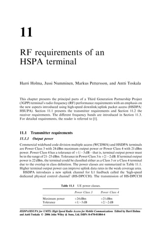 212                                                                HSDPA/HSUPA for UMTS



rate based on feedback information from the terminal. However, in 3GPP Release 6
streaming speciﬁcation improved feedback information is introduced which will simplify
continuous media rate adaptation. With all the improvements in place, streaming should
work well in EDGE, WCDMA and HSPA networks.
   In case streaming becomes a mass-market service, the capacity in the cellular network
may not be enough to provide point-to-point connections for all users that would like to
watch a streaming clip. In that case it is possible to introduce the point-to-multipoint
streaming service called the ‘Multimedia Broadcast and Multicast System’ (MBMS).
With MBMS many users can receive the same video clip concurrently and the number of
radio resources consumed is reduced compared with point-to-point streaming.



9.3.6   Push e-mail
The delay values in HSPA networks are generally low enough for push e-mail applica-
tions. Another performance aspect – mobile power consumption – is considered in this
section. Even if the user does not actively download attachments or send e-mails, the
push e-mail application generates the following messages to the mobile:


. The mail header and the ﬁrst few kilobytes of each received e-mail are pushed to the
  terminal.
. Keep alive messages are exchanged between the server and the terminal with a
  frequency of a few minutes. The size of keep alive messages is very small.


Figure 9.24 gives an estimate of mobile power consumption on the basis of a keep alive
message every 4 min and receipt of between 0 and 50 e-mail messages per hour. The keep

        Terminal
        power
        consumption

                 Receive mail                        Receive mail
        I DCH                                                          DCH/HS-DSCH


                   tmail+t1                            tmail+t1
                                    Keep alive
        I FACH                                                         FACH
                              t2        talive+t2                 t2



        I PCH                                                          PCH

Figure 9.24 Estimated mobile power consumption with push e-mail: tmail ¼ mail notiﬁcation
time ¼ 2 sec; talive ¼ keep alive message reception time ¼ 2 sec; t1 ¼ DCH release timer ¼
2–10 sec; t2 ¼ FACH timer ¼ 2–10 sec; IDCH ¼ mobile current consumption in DCH state ¼
250 mA; IFACH ¼ mobile current consumption in FACH state ¼ 125 mA; IPCH ¼ mobile current
consumption in PCH state ¼ 3 mA.
 