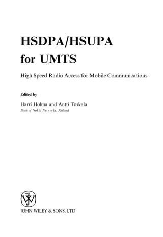 HSDPA/HSUPA
for UMTS
High Speed Radio Access for Mobile Communications


Edited by

Harri Holma and Antti Toskala
Both of Nokia Networks, Finland
 