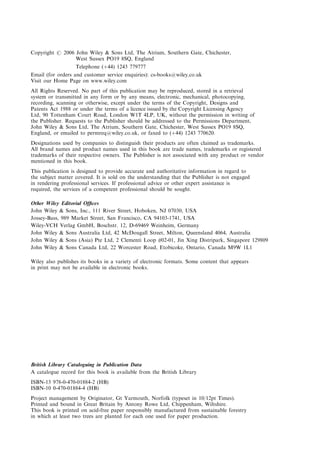 Copyright # 2006 John Wiley & Sons Ltd, The Atrium, Southern Gate, Chichester,
                 West Sussex PO19 8SQ, England
                 Telephone (þ44) 1243 779777
Email (for orders and customer service enquiries): cs-books@wiley.co.uk
Visit our Home Page on www.wiley.com
All Rights Reserved. No part of this publication may be reproduced, stored in a retrieval
system or transmitted in any form or by any means, electronic, mechanical, photocopying,
recording, scanning or otherwise, except under the terms of the Copyright, Designs and
Patents Act 1988 or under the terms of a licence issued by the Copyright Licensing Agency
Ltd, 90 Tottenham Court Road, London W1T 4LP, UK, without the permission in writing of
the Publisher. Requests to the Publisher should be addressed to the Permissions Department,
John Wiley & Sons Ltd, The Atrium, Southern Gate, Chichester, West Sussex PO19 8SQ,
England, or emailed to permreq@wiley.co.uk, or faxed to (þ44) 1243 770620.
Designations used by companies to distinguish their products are often claimed as trademarks.
All brand names and product names used in this book are trade names, trademarks or registered
trademarks of their respective owners. The Publisher is not associated with any product or vendor
mentioned in this book.
This publication is designed to provide accurate and authoritative information in regard to
the subject matter covered. It is sold on the understanding that the Publisher is not engaged
in rendering professional services. If professional advice or other expert assistance is
required, the services of a competent professional should be sought.

Other Wiley Editorial Ofﬁces
John Wiley & Sons, Inc., 111 River Street, Hoboken, NJ 07030, USA
Jossey-Bass, 989 Market Street, San Francisco, CA 94103-1741, USA
Wiley-VCH Verlag GmbH, Boschstr. 12, D-69469 Weinheim, Germany
John Wiley & Sons Australia Ltd, 42 McDougall Street, Milton, Queensland 4064, Australia
John Wiley & Sons (Asia) Pte Ltd, 2 Clementi Loop #02-01, Jin Xing Distripark, Singapore 129809
John Wiley & Sons Canada Ltd, 22 Worcester Road, Etobicoke, Ontario, Canada M9W 1L1

Wiley also publishes its books in a variety of electronic formats. Some content that appears
in print may not be available in electronic books.




British Library Cataloguing in Publication Data
A catalogue record for this book is available from the British Library
ISBN-13 978-0-470-01884-2 (HB)
ISBN-10 0-470-01884-4 (HB)
Project management by Originator, Gt Yarmouth, Norfolk (typeset in 10/12pt Times).
Printed and bound in Great Britain by Antony Rowe Ltd, Chippenham, Wiltshire.
This book is printed on acid-free paper responsibly manufactured from sustainable forestry
in which at least two trees are planted for each one used for paper production.
 