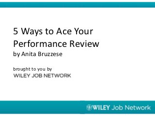 5 Ways to Ace Your
Performance Review
by Anita Bruzzese

brought to you by
 