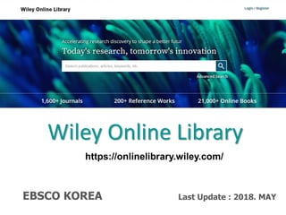 Wiley Online Library
https://onlinelibrary.wiley.com/
EBSCO KOREA Last Update : 2018. MAY
 
